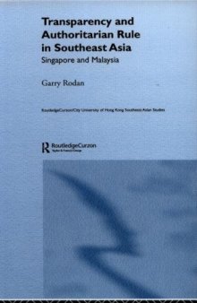 Transparency and Authoritarian Rule in Southeast Asia: Singapore and Malaysia (Routledgecurzon City University of Hong Kong South East Asian Studies, 4.)