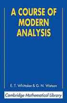 A course of modern analysis : an introduction to the general theory of infinite processes and of analytic functions, with an account of the principal transcendental functions