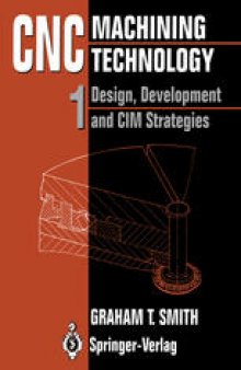 CNC Machining Technology: Volume I: Design, Development and CIM Strategies