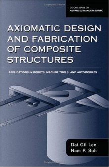 Axiomatic Design and Fabrication of Composite Structures: Applications in Robots, Machine Tools, and Automobiles (Oxford Series on Advanced Manufacturing)