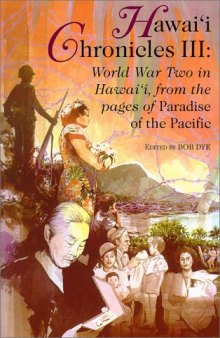 Hawai'i Chronicles III: World War 2 in Hawaii, from the Pages of Paradise of the Pacific (Latitude 20 Books)