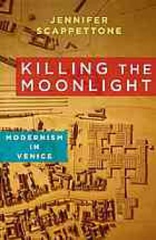 Killing the moonlight : modernism in Venice