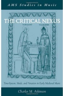 The Critical Nexus: Tone-System, Mode, and Notation in Early Medieval Music (AMS Studies in Music)