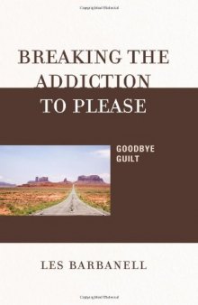 Breaking the Addiction to Please: Goodbye Guilt