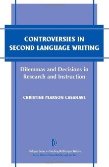 Controversies in Second Language Writing: Dilemmas and Decisions in Research and Instruction