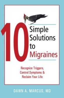 10 Simple Solutions to Migraines: Recognize Triggers, Control Symptoms, and Reclaim Your Life