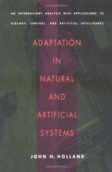 Adaptation in Natural and Artificial Systems: An Introductory Analysis with Applications to Biology, Control, and Artificial Intelligence (A Bradford Book)