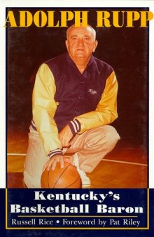 Adolph Rupp: Kentucky's Basketball Baron