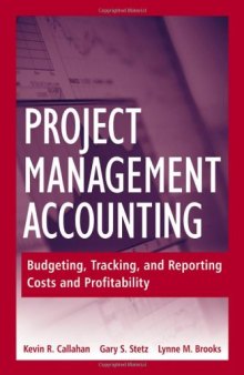 Project Management Accounting: Budgeting, Tracking, and Reporting Costs and Profitability