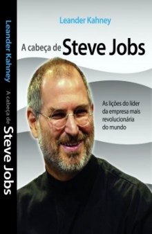 A Cabeca De Steve Jobs -  As Licoes Do Lider Da Empresa Mais Revolucionaria Do Mundo