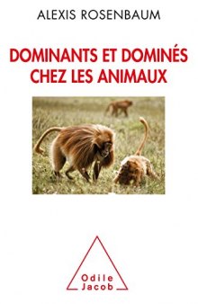Dominants et dominés chez les animaux: Petite sociologie des hierarchies animales