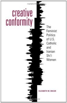 Creative Conformity: The Feminist Politics of U.S. Catholic and Iranian Shi'i Women