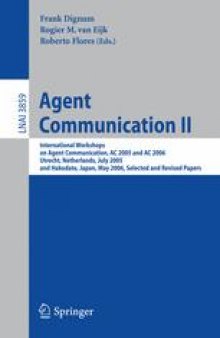 Agent Communication II: International Workshops on Agent Communication, AC 2005 and AC 2006, Utrecht, Netherlands, July 25, 2005, and Hakodate, Japan, May 9, 2006, Selected and Revised Papers