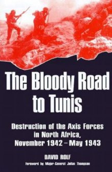 Bloody Road To Tunis:  Destruction of the Axis Forces in North Africa, November 1942-May 1943