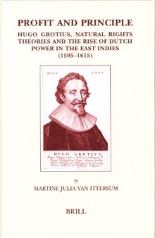 Profit and Principle: Hugo Grotius, Natural Rights Theories and the Rise of Dutch Power in the East Indies, 1595-1615 (Brill's Studies in Intellectual History)