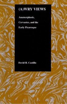 (A)Wry Views: Anamorphosis, Cervantes and the Early Picaresque (Purdue Studies in Romance Literatures, V. 23)