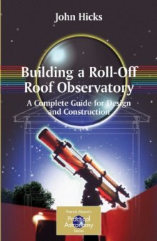 Building a Roll-Off Roof Observatory. A Complete Guide for Design and Construction