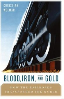 Blood, Iron, and Gold: How the Railways Transformed the World  