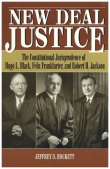 New Deal Justice: The Constitutional Jurisprudence of Hugo L. Black, Felix Frankfurter, and Robert H. Jackson (Studies in American Constitutionalism Series)