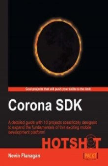 Corona SDK Hotshot: A detailed guide with 10 projects specifically designed to expand the fundamentals of this exciting mobile development platform!