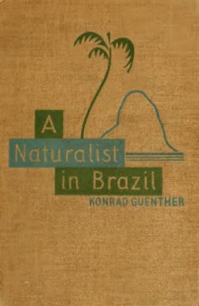 A Naturalist in Brazil: The Record Of a Year's Observation of Her Flora, Her Fauna, and Her People