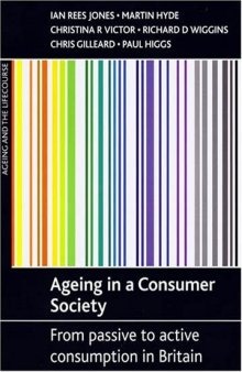 Ageing in a Consumer Society: From Passive to Active Consumption in Britain (Ageing and the Lifecourse)