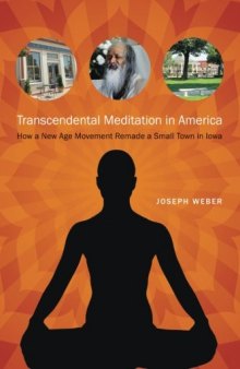 Transcendental meditation in America : how a new age movement remade a small town in Iowa