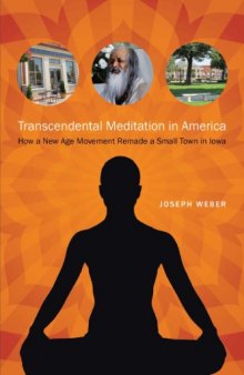 Transcendental Meditation in America : How a New Age Movement Remade a Small Town in Iowa.