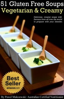 51 Gluten Free Vegetarian Creamy Soups: Delicious, creamy soups with flavours from all over the world to prepare with your blender.