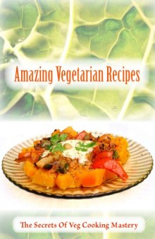 Amazing Vegetarian Recipes, The Secrets of Veg Cooking Mastery