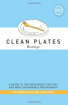 Clean Plates Brooklyn 2012: A Guide to the Healthiest, Tastiest, and Most Sustainable Restaurants for Vegetarians and Carnivores