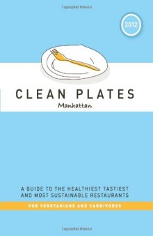 Clean Plates Manhattan 2012: A Guide to the Healthiest, Tastiest, and Most Sustainable Restaurants for Vegetarians and Carnivores