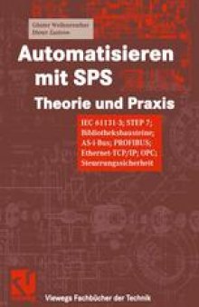 Automatisieren mit SPS Theorie und Praxis: IEC 61131-3; STEP 7; Bibliotheksbausteine; AS-i-Bus; PROFIBUS; Ethernet-TCP/IP; OPC; Steuerungssicherheit
