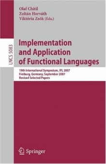 Implementation and Application of Functional Languages: 19th International Workshop, IFL 2007, Freiburg, Germany, September 27-29, 2007. Revised Selected Papers