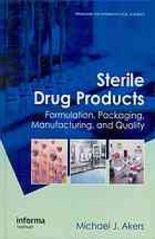 Sterile drug products : formulation, packaging, manufacturing, and quality
