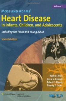 Moss and Adams' Heart Disease in Infants, Children, and Adolescents: Including the Fetus and Young Adult, 7 e 2007