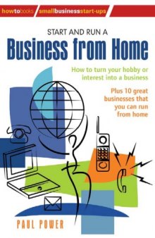 Start and Run A Business From Home: How to turn your hobby or interest into a business (Small Business Start-Ups)