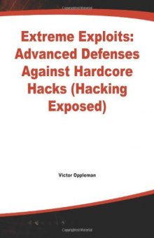 Extreme Exploits: Advanced Defenses Against Hardcore Hacks