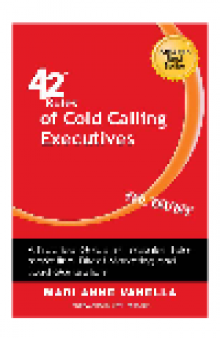 42 Rules of Cold Calling Executives. A Practical Guide for Telesales, Telemarketing, Direct Marketing and Lead...