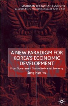 A New Paradigm For Korea's Economic Development: From Government Control to Market Economy (Studies in the Korean Economy)  