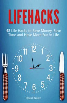 Lifehacks: 48 Life Hacks to Save Money, Save Time and Have More Fun in Life (life hacks, life hacking, best life hacks)