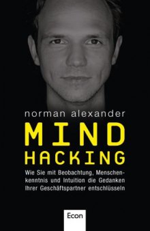 Mind Hacking: Wie Sie mit Beobachtung, Menschenkenntnis und Intuition die Gedanken Ihrer Geschäftspartner entschlüsseln (German Edition)