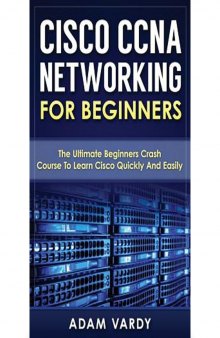 Cisco CCNA Networking For Beginners: The Ultimate Beginners Crash Course To Learn Cisco Quickly And Easily