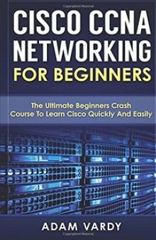 Cisco CCNA Networking For Beginners: The Ultimate Beginners Crash Course To Learn Cisco Quickly And Easily