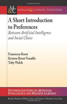 A Short Introduction to Preferences: Between AI and Social Choice (Synthesis Lectures on Artificial Intelligence and Machine Learning)