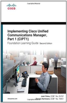 Implementing Cisco Unified Communications Manager, Part 1 (Cipt1) Foundation Learning Guide, 2nd Edition  