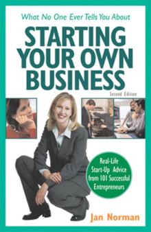 What No One Ever Tells You About Starting Your Own Business: Real Life Start-Up Advice from 101 Successful Entrepreneurs (What No One Ever Tells You About...)
