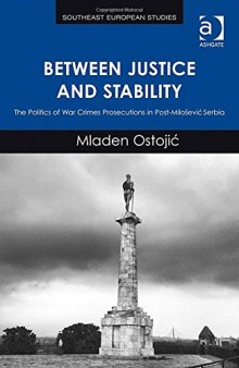Between Justice and Stability: The Politics of War Crimes Prosecutions in Post-Miloševic Serbia