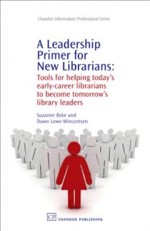 A Leadership Primer for New Librarians. Tools for Helping Today's Early-Career Librarians Become Tomorrow's Library Leaders