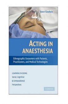Acting in Anaesthesia: Ethnographic Encounters with Patients, Practitioners and Medical Technologies (Learning in Doing: Social, Cognitive and Computational Perspectives)
